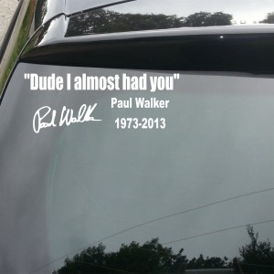 Paul Walker 'Dude I Almost Had You' Car/Van/Window Decal Sticker